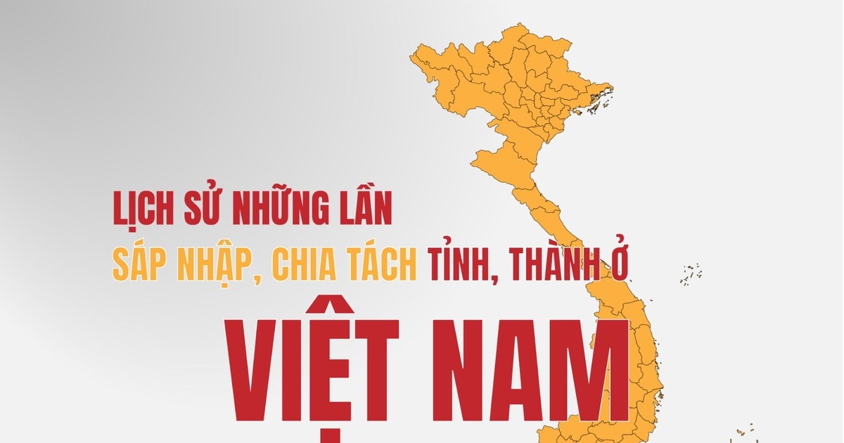 Nhìn lại lịch sử những lần chia tách, sáp nhập tỉnh ở Việt Nam