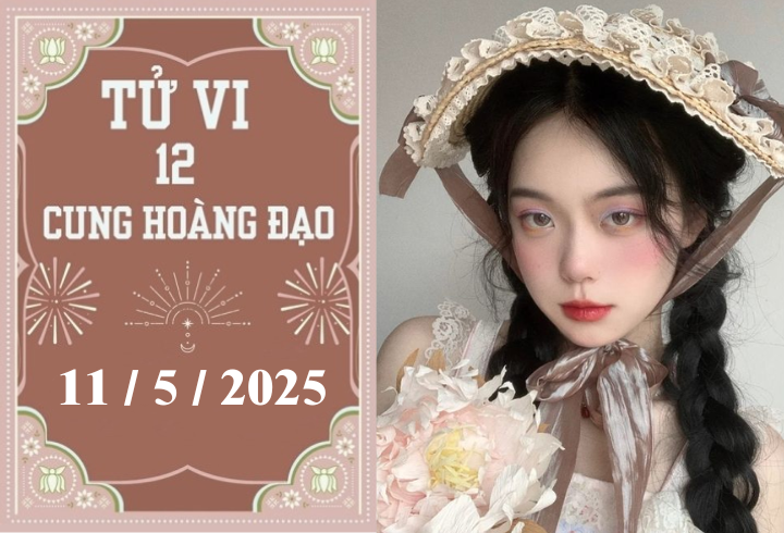 Tử vi 12 cung hoàng đạo ngày 11/5: Sư Tử nóng vội, Xử Nữ chậm trễ Tử vi 12 cung hoàng đạo ngày 11/5: Sư Tử nóng vội, Xử Nữ chậm trễ