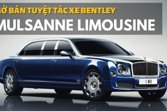 Bentley Mulsanne Grand Limousine: Đây là một tuyệt tác!