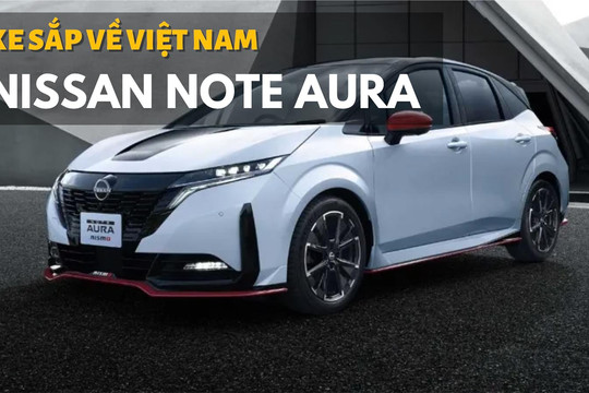 Xem Nissan Note Aura thế hệ mới: Xe sắp về Việt Nam?