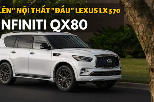 "Khủng long" Infiniti QX80 cập nhật nội thất mới, "quyết đấu Lexus" LX 570