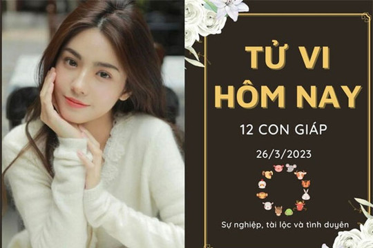 Tử vi ngày 26/03/2023 của 12 con giáp: Sửu đề phòng bị lừa , Tị đón tài lộc