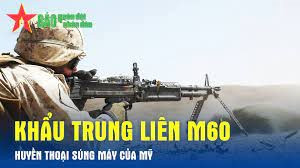 M60 – Huyền thoại súng máy của Mỹ