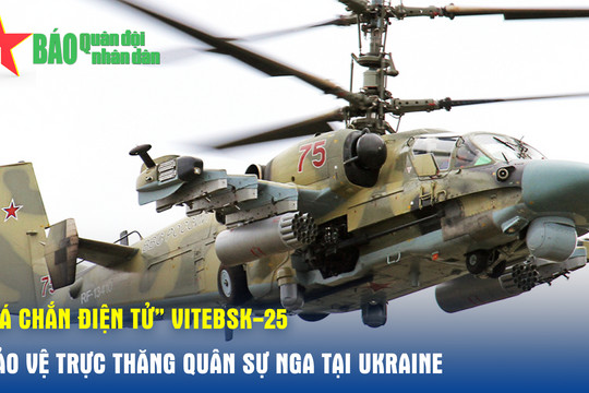 'Lá chắn điện tử' Vitebsk-25 bảo vệ trực thăng quân sự Nga tại Ukraine