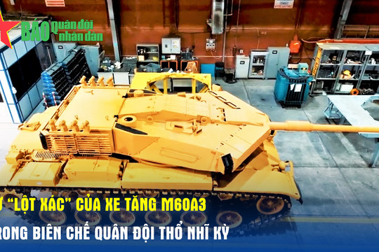 Sự 'lột xác' của xe tăng M60A3 trong biên chế Quân đội Thổ Nhĩ Kỳ