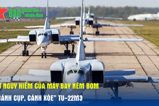 Sự nguy hiểm của máy bay ném bom 'cánh cụp, cánh xòe' Tu-22M3
