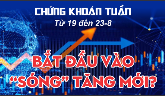 Chứng khoán tuần tới (từ 19 đến 23-8): Vào 'sóng' tăng mới, chọn mua cổ phiếu nào?