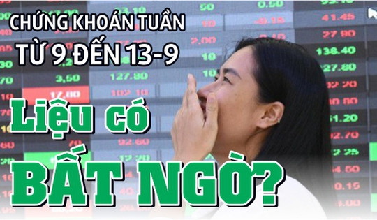 Chứng khoán tuần tới (từ 9 đến 13-9): Liệu có bất ngờ?