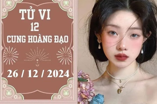 Tử vi 12 cung hoàng đạo ngày 26/12: Sư Tử tiêu cực, Ma Kết khó khăn