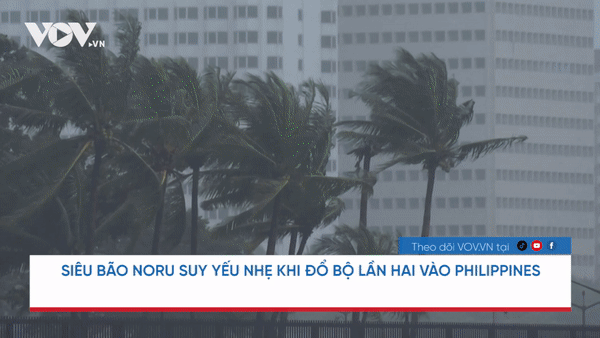 Siêu bão Noru suy yếu nhẹ khi đổ bộ lần hai vào Philippines