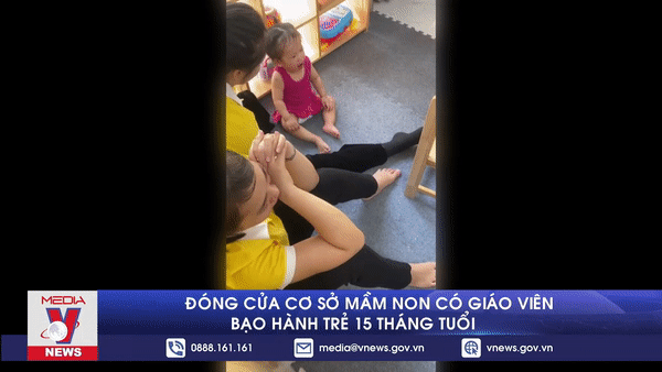 Đóng cửa cơ sở mầm non có giáo viên bạo hành trẻ 15 tháng tuổi