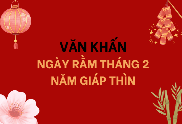 Văn khấn ngày rằm tháng 2 năm Giáp Thìn đầy đủ và chi tiết nhất