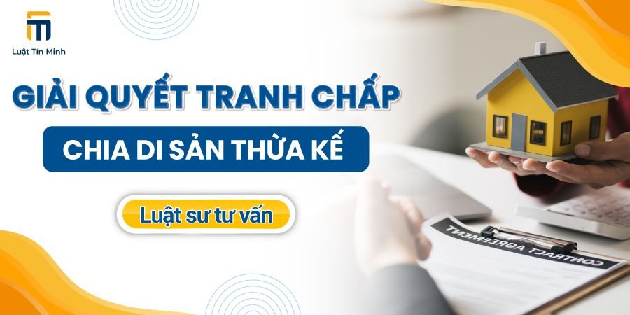 Công ty Luật Tín Minh tư vấn giải quyết tranh chấp di sản thừa kế